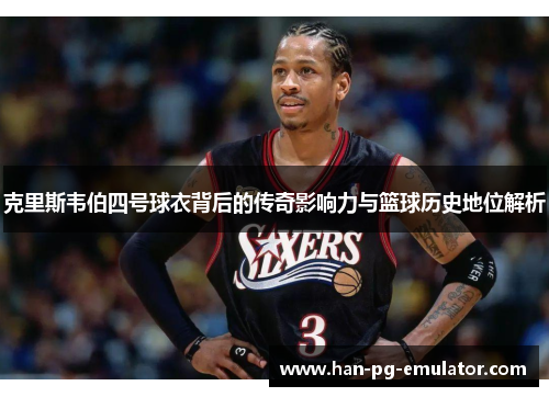 克里斯韦伯四号球衣背后的传奇影响力与篮球历史地位解析