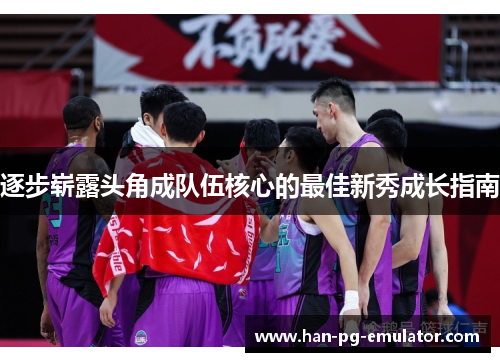 逐步崭露头角成队伍核心的最佳新秀成长指南