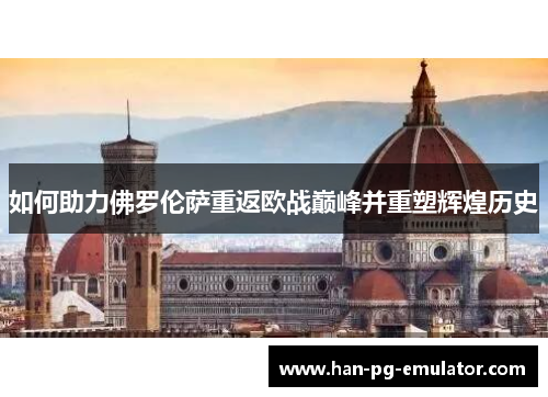 如何助力佛罗伦萨重返欧战巅峰并重塑辉煌历史