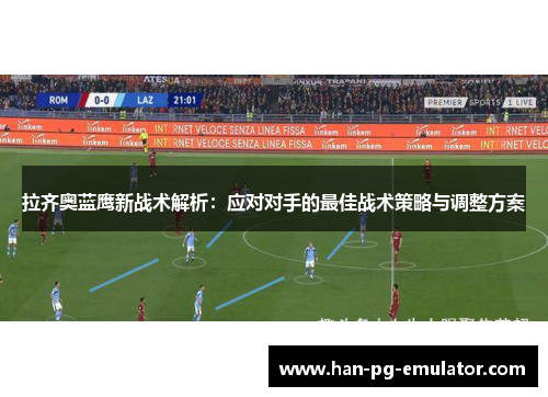 拉齐奥蓝鹰新战术解析：应对对手的最佳战术策略与调整方案