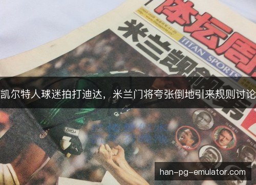 凯尔特人球迷拍打迪达，米兰门将夸张倒地引来规则讨论